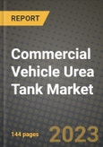 2023 Commercial Vehicle Urea Tank Market - Revenue, Trends, Growth Opportunities, Competition, COVID Strategies, Regional Analysis and Future outlook to 2030 (by products, applications, end cases)- Product Image
