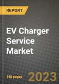 2023 EV Charger Service Market - Revenue, Trends, Growth Opportunities, Competition, COVID Strategies, Regional Analysis and Future outlook to 2030 (by products, applications, end cases)- Product Image