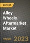 2023 Alloy Wheels Aftermarket Market - Revenue, Trends, Growth Opportunities, Competition, COVID Strategies, Regional Analysis and Future outlook to 2030 (by products, applications, end cases) - Product Image