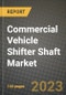 2023 Commercial Vehicle Shifter Shaft Market - Revenue, Trends, Growth Opportunities, Competition, COVID Strategies, Regional Analysis and Future outlook to 2030 (by products, applications, end cases) - Product Image