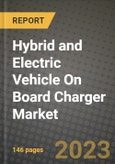 2023 Hybrid and Electric Vehicle On Board Charger Market - Revenue, Trends, Growth Opportunities, Competition, COVID Strategies, Regional Analysis and Future outlook to 2030 (by products, applications, end cases)- Product Image