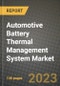 2023 Automotive Battery Thermal Management System Market - Revenue, Trends, Growth Opportunities, Competition, COVID Strategies, Regional Analysis and Future outlook to 2030 (by products, applications, end cases) - Product Image