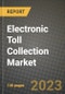 2023 Electronic Toll Collection Market - Revenue, Trends, Growth Opportunities, Competition, COVID Strategies, Regional Analysis and Future outlook to 2030 (by products, applications, end cases) - Product Thumbnail Image