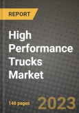 2023 High Performance Trucks Market - Revenue, Trends, Growth Opportunities, Competition, COVID Strategies, Regional Analysis and Future outlook to 2030 (by products, applications, end cases)- Product Image