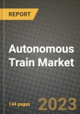 Autonomous Train Market - Revenue, Trends, Growth Opportunities, Competition, COVID-19 Strategies, Regional Analysis and Future Outlook to 2030 (By Products, Applications, End Cases)- Product Image