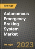 2023 Autonomous Emergency Braking System Market Report - Global Industry Data, Analysis and Growth Forecasts by Type, Application and Region, 2022-2028- Product Image