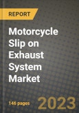 Motorcycle Slip on Exhaust System Market - Revenue, Trends, Growth Opportunities, Competition, COVID-19 Strategies, Regional Analysis and Future Outlook to 2030 (By Products, Applications, End Cases)- Product Image