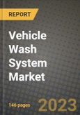 2023 Vehicle Wash System Market - Revenue, Trends, Growth Opportunities, Competition, COVID Strategies, Regional Analysis and Future outlook to 2030 (by products, applications, end cases)- Product Image