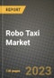 Robo Taxi Market - Revenue, Trends, Growth Opportunities, Competition, COVID-19 Strategies, Regional Analysis and Future Outlook to 2030 (By Products, Applications, End Cases) - Product Image