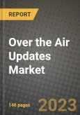 2023 Over the Air Updates Market - Revenue, Trends, Growth Opportunities, Competition, COVID Strategies, Regional Analysis and Future outlook to 2030 (by products, applications, end cases)- Product Image
