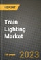2023 Train Lighting Market - Revenue, Trends, Growth Opportunities, Competition, COVID Strategies, Regional Analysis and Future outlook to 2030 (by products, applications, end cases) - Product Image