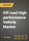 Off road High performance Vehicle Market - Revenue, Trends, Growth Opportunities, Competition, COVID-19 Strategies, Regional Analysis and Future Outlook to 2030 (By Products, Applications, End Cases) - Product Image