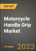 2023 Motorcycle Handle Grip Market - Revenue, Trends, Growth Opportunities, Competition, COVID Strategies, Regional Analysis and Future outlook to 2030 (by products, applications, end cases)- Product Image