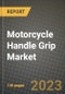 2023 Motorcycle Handle Grip Market - Revenue, Trends, Growth Opportunities, Competition, COVID Strategies, Regional Analysis and Future outlook to 2030 (by products, applications, end cases) - Product Thumbnail Image