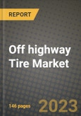 2023 Off highway Tire Market - Revenue, Trends, Growth Opportunities, Competition, COVID Strategies, Regional Analysis and Future outlook to 2030 (by products, applications, end cases)- Product Image