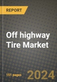 2023 Off highway Tire Market - Revenue, Trends, Growth Opportunities, Competition, COVID Strategies, Regional Analysis and Future outlook to 2030 (by products, applications, end cases)- Product Image