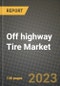 Off highway Tire Market - Revenue, Trends, Growth Opportunities, Competition, COVID-19 Strategies, Regional Analysis and Future Outlook to 2030 (By Products, Applications, End Cases) - Product Image