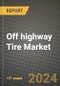 2023 Off highway Tire Market - Revenue, Trends, Growth Opportunities, Competition, COVID Strategies, Regional Analysis and Future outlook to 2030 (by products, applications, end cases) - Product Thumbnail Image