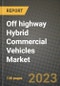 2023 Off highway Hybrid Commercial Vehicles Market - Revenue, Trends, Growth Opportunities, Competition, COVID Strategies, Regional Analysis and Future outlook to 2030 (by products, applications, end cases) - Product Image