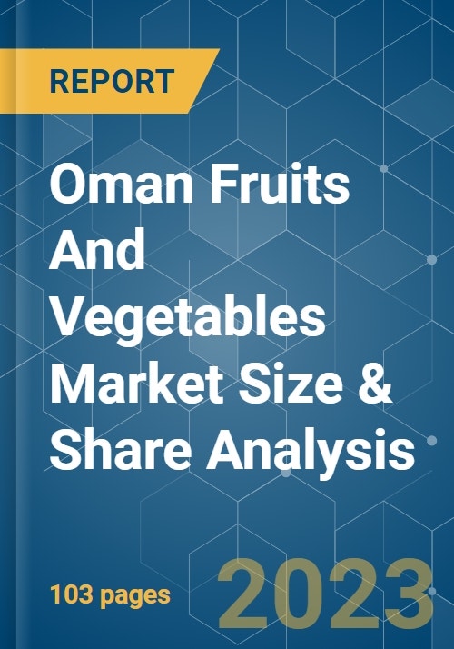 Oman Fruits And Vegetables Market Size & Share Analysis Growth Trends