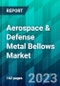 Aerospace & Defense Metal Bellows Market Size, Share, Trend, Forecast, Competitive Analysis, and Growth Opportunity: 2023-2028 - Product Image