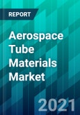 Aerospace Tube Materials Market Size, Share, Trend, Forecast, & Competitive Analysis: 2021-2026- Product Image