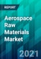 Aerospace Raw Materials Market Size, Share, Trend, Forecast, Competitive Analysis, and Growth Opportunity: 2021-2026 - Product Image