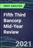 2021 Fifth Third Bancorp Mid-Year Review - Strategic SWOT Analysis, Performance, Capabilities, Goals and Strategies in the Global Banking, Financial Services Industry- Product Image