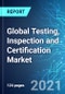 Global Testing, Inspection and Certification Market: Size & Forecast with Impact Analysis of COVID-19 (2021-2025) - Product Thumbnail Image