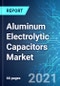 Aluminum Electrolytic Capacitors Market: Size & Forecasts with Impact Analysis of COVID-19 (2021-2025) - Product Thumbnail Image