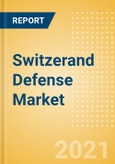 Switzerand Defense Market - Attractiveness, Competitive Landscape and Forecasts to 2026- Product Image