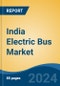 India Electric Bus Market By Propulsion Type (BEV, FCEV), By Length of Bus (up to 8, 8.1-10, 10.1-12, more than 12), By Range, By Battery Capacity, By Application, By Seating Capacity, By Region, By Top States, By Competition, Forecast & Opportunities, 2018- 2028F - Product Thumbnail Image