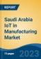 Saudi Arabia IoT in Manufacturing Market Competition Forecast & Opportunities, 2028 - Product Image