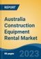 Australia Construction Equipment Rental Market By Equipment Type (Excavator, Skid Steer Loader, Wheel Loader, Motor Grader, Dozer and Backhoe Loader), Competition Forecast & Opportunities, 2013-2023 - Product Image