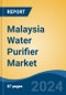 Malaysia Water Purifier Market, Competition, Forecast & Opportunities, 2018-2028F - Product Image