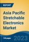 Asia Pacific Stretchable Electronics Market, By Region, By Competition Forecast & Opportunities, 2018-2028F - Product Thumbnail Image