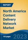 North America Content Delivery Network Market By Type (Video CDN Vs. Non-Video CDN), By Service Provider, By Solution, By Adjacent Service, By End User, By Country, Competition Forecast & Opportunities, 2013-2023- Product Image