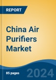 China Air Purifiers Market By Filter Type, By End Use, By Distribution Channel, By Region, By Company, Forecast & Opportunities, 2018 - 2028F- Product Image