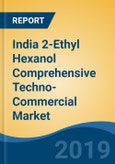 India 2-Ethyl Hexanol Comprehensive Techno-Commercial Market Study, 2013-2030- Product Image