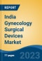 India Gynecology Surgical Devices Market, Competition, Forecast & Opportunities, 2019-2029 - Product Image