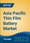 Asia Pacific Thin Film Battery Market, Competition, Forecast & Opportunities, 2018-2028 - Product Image