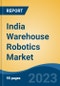 India Warehouse Robotics Market Competition Forecast & Opportunities, 2029 - Product Image