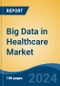 Big Data in Healthcare Market - Global Industry Size, Share, Trends, Opportunity, and Forecast, 2019-2029F - Product Image