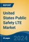 United States Public Safety LTE Market, By Region, Competition, Forecast and Opportunities, 2019-2029F - Product Image
