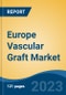 Europe Vascular Graft Market, Competition, Forecast & Opportunities, 2018-2028 - Product Image