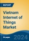 Vietnam Internet of Things Market, Competition, Forecast & Opportunities, 2028 - Product Image