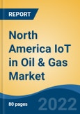 North America IoT in Oil & Gas Market, By Industry Stream (Upstream, Downstream, Midstream), By Solution (Sensor System, Communication & Networks, Data Management, Others), By Application, By Country, Competition Forecast & Opportunities, 2017-2027- Product Image