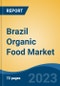 Brazil Organic Food Market - Global Industry Size, Share, Trends, Opportunity, and Forecast, 2018-2028F - Product Image