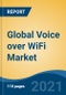 Global Voice over WiFi Market, By Technology (CSFB, VoLGA, VoIMS), By Voice Client (Integrated VoWiFi, Separate VoWiFi, Browser VoWiFi), By Device Type (Smartphone, Router, Wireless Modem, Others), By End User, By Region, Forecast & Opportunities, 2026 - Product Image