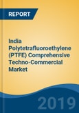 India Polytetrafluoroethylene (PTFE) Comprehensive Techno-Commercial Market Study, 2013-2030- Product Image